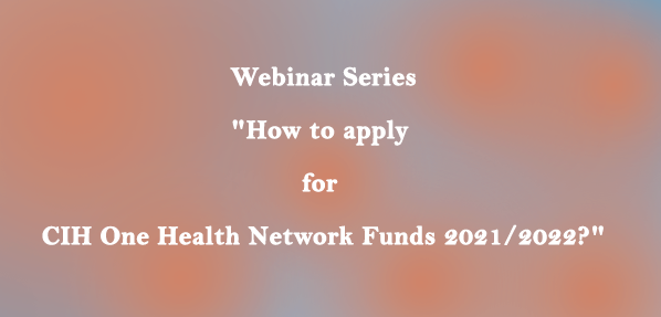Webinar Series: “How to apply for CIH One Health Network Funds 2021/2022?”