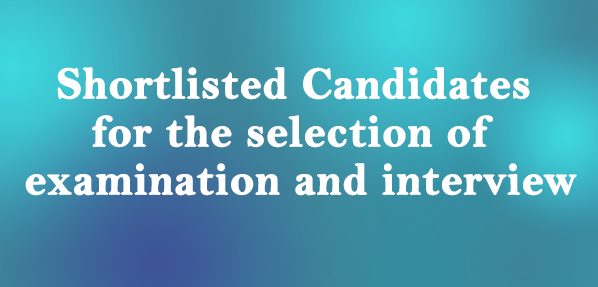 Shortlisted Candidates  for the selection of  examination and interview