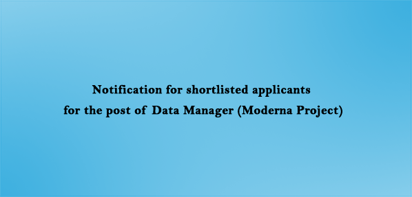 Notification for shortlisted applicants for the post of Data Manager (Moderna Project)